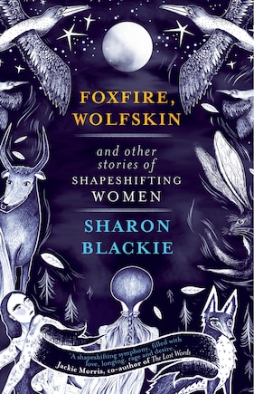 Foxfire, Wolfskin And Other Stories Of Shapeshifting Women