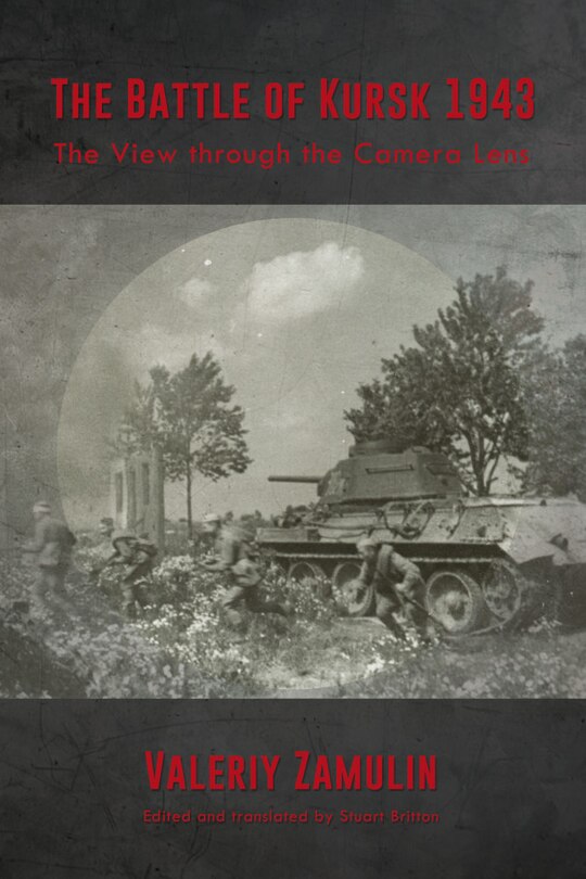 The Battle Of Kursk 1943: The View Through The Camera Lens