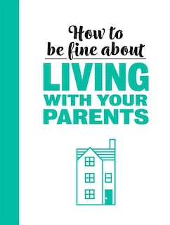 Front cover_How To Be Fine About Living With Your Parents