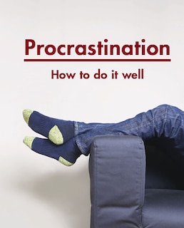 Procrastination: How to do it well