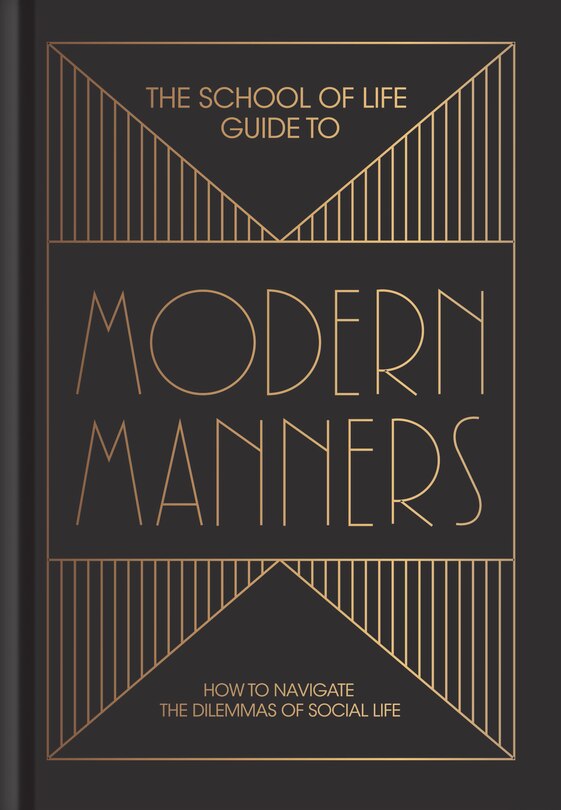 The School Of Life Guide To Modern Manners: How To Navigate The Dilemmas Of Social Life