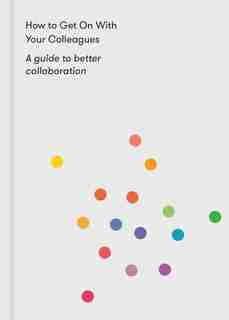 How To Get On With Your Colleagues: A Guide To Better Collaboration by The School Of Life