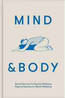 Mind & Body: Mental Exercises For Physical Wellbeing; Physical Exercises For Mental Wellbeing by The School Of Life