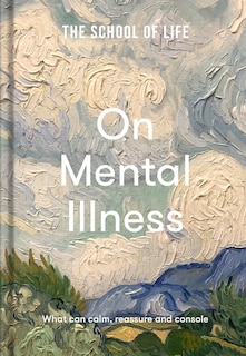 The School of Life: On Mental Illness: What can calm, reassure and console