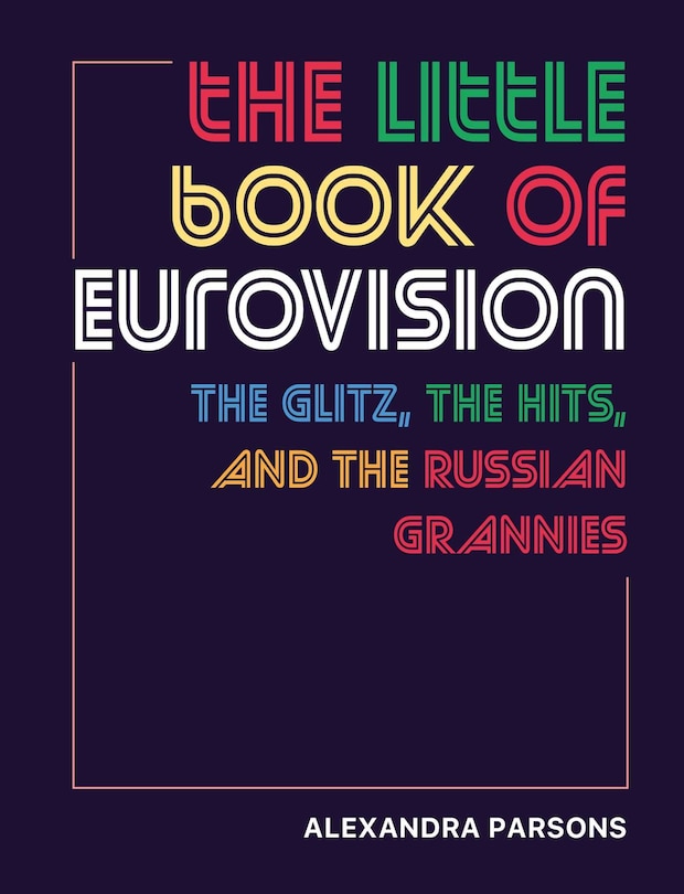 The Little Book Of Eurovision: The Glitz, The Hits, And The Russian Grannies