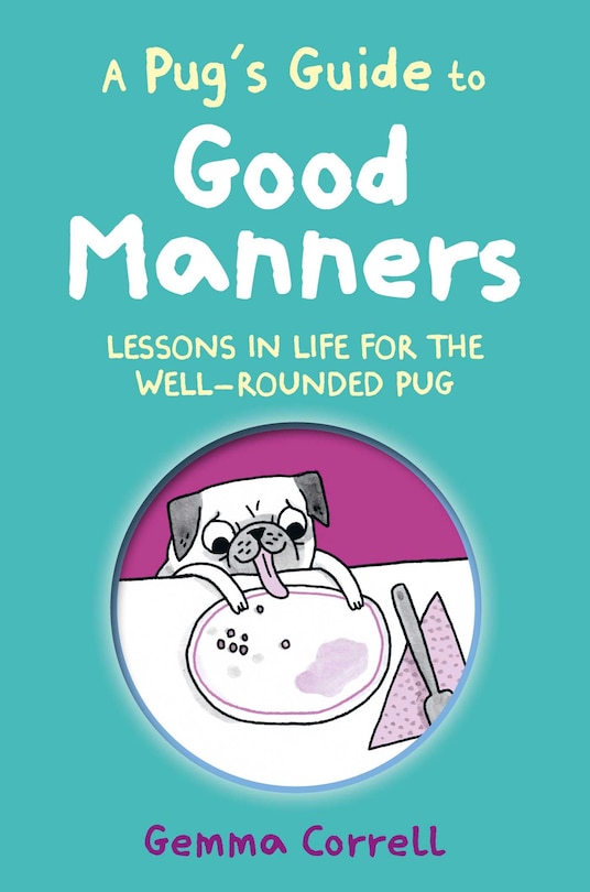 A Pug’s Guide to Good Manners: Lessons in life for the well-rounded pug