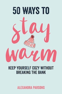 50 Ways to Stay Warm: Keep yourself cozy without breaking the bank