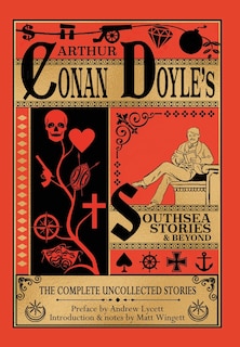 Southsea Stories and Beyond - Hardback Edition: The Complete Uncollected Stories of Arthur Conan Doyle