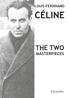 Louis-Ferdinand Céline - The two masterpieces: Journey to the end of the night & Death on the Installment Plan