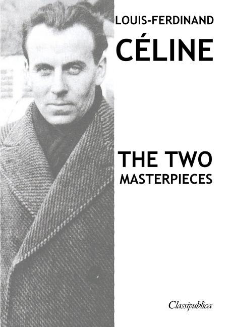 Louis-Ferdinand Céline - The two masterpieces: Journey to the end of the night & Death on the Installment Plan