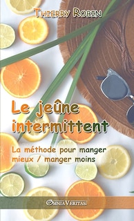 Le jeûne intermittent: La méthode pour manger mieux / manger moins