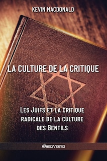 La culture de la critique - Les Juifs et la critique radicale de la culture des Gentils: Une analyse évolutive de l'implication juive dans les mouvements politiques et intellectuels du XXe siècle