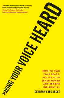 Making Your Voice Heard: How To Own Your Space, Access Your Inner Power And Become Influential by Connson Chou Locke