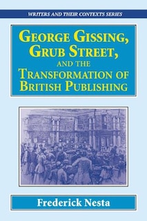 Couverture_George Gissing, Grub Street, ?and The Transformation Of British Publishing