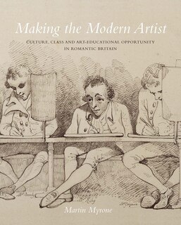 Making The Modern Artist: Culture, Class And Art-educational Opportunity In Romantic Britain