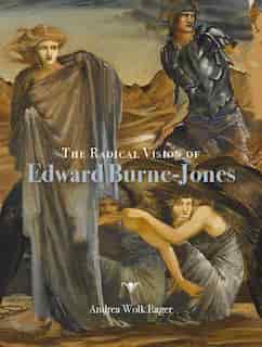 Radical Vision of Edward Burne-Jones by Andrea Wolk Rager