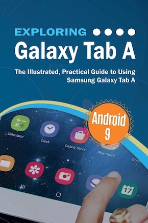 Exploring Galaxy Tab A: The Illustrated, Practical Guide To Using Samsung Galaxy Tab A