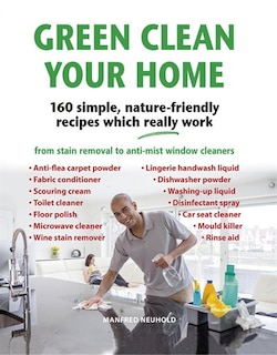 Green Clean Your Home: 160 Simple, Nature-friendly Recipes Which Really Work