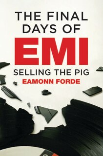 Couverture_The Final Days of EMI: Selling the Pig