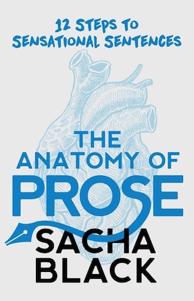 The Anatomy of Prose: 12 Steps to Sensational Sentences