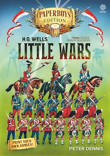 Hg Wells' Little Wars: With 54mm Scale Paper Soldiers By Peter Dennis. Introduction And Playsheet By Andy Callan