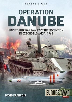 Operation Danube: Soviet And Warsaw Pact Intervention In Czechoslovakia, 1968