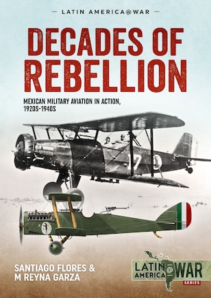 Decades of Rebellion: Volume 1: Mexican Military Aviation in the Rebellions of the 1920s