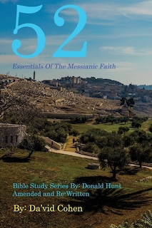 52 Essentials Of The Messianic Faith: A Complete Bible Study Series