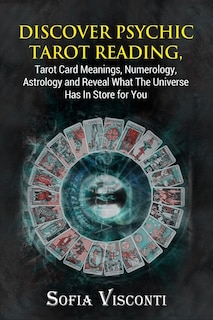 Couverture_Discover Psychic Tarot Reading, Tarot Card Meanings, Numerology, Astrology and Reveal What The Universe Has In Store for You