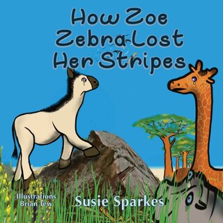 Front cover_How Zoe Zebra lost her stripes