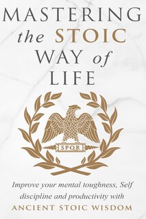 Front cover_Mastering The Stoic Way Of Life