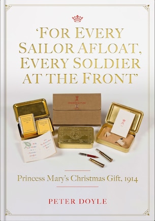 For Every Sailor Afloat, Every Soldier at the Front: Princess Mary’s Christmas Gift 1914