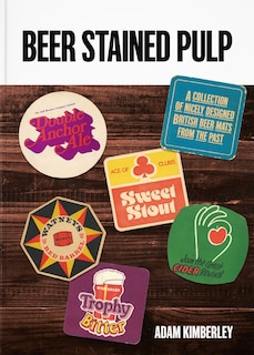 Beer Stained Pulp: A Collection of Nicely Designed British Beer Mats from the Past