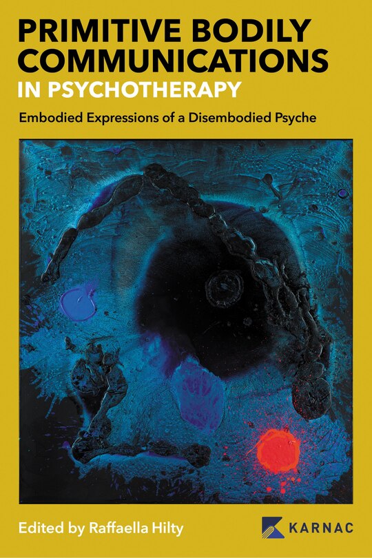 Front cover_Primitive Bodily Communications In Psychotherapy: Embodied Expressions Of A Disembodied Psyche