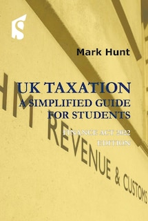 UK Taxation: A Simplified Guide for Students: Finance Act 2022 Edition