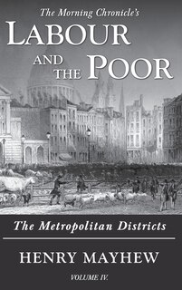 Labour And The Poor Volume Iv: The Metropolitan Districts