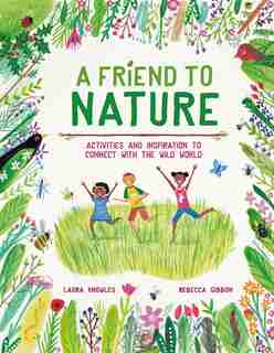 A Friend To Nature: Activities And Inspiration To Rewild Childhood de Laura Knowles