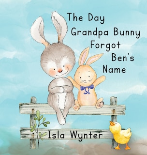 The Day Grandpa Bunny Forgot Ben's Name: A Picture Book About Dementia