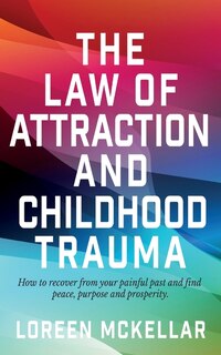 Front cover_The Law of Attraction and Childhood Trauma