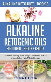 Front cover_Alkaline Ketogenic Oils For Cooking, Health & Beauty
