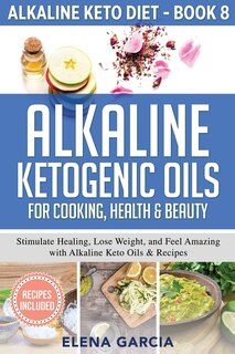 Front cover_Alkaline Ketogenic Oils For Cooking, Health & Beauty