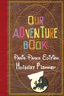 Front cover_Our Adventure Book Paris Parks Edition Holiday Planner
