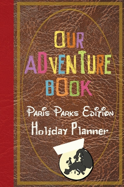 Front cover_Our Adventure Book Paris Parks Edition Holiday Planner
