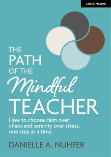 Front cover_The Path of the Mindful Teacher: How to Choose Calm Over Chaos and Serenity Over Stress, One Step at a Time