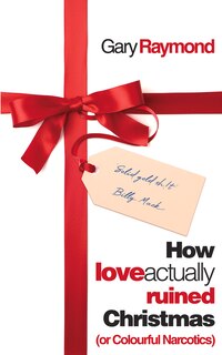 How Love Actually Ruined Christmas: (or Colourful Narcotics)