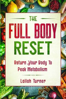 Body Reset Diet: The Full Body Reset - Return Your Body To Peak Metabolism