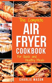 Air Fryer Cookbook: Air Fryer Recipe Book And Delicious Air Fryer Recipes Easy Recipes To Fry And Roast With Your Air F