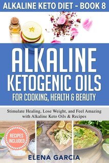 Front cover_Alkaline Ketogenic Oils For Cooking, Health & Beauty