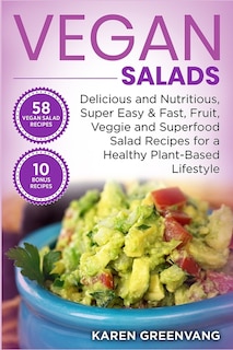 Vegan Salads: Delicious and Nutritious, Super Easy & Fast, Fruit, Veggie and Superfood Salad Recipes for a Healthy Plant-Based Lifestyle