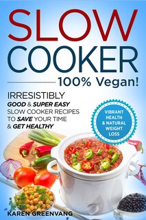 Couverture_Slow Cooker - 100% VEGAN! - Irresistibly Good & Super Easy Slow Cooker Recipes to Save Your Time & Get Healthy